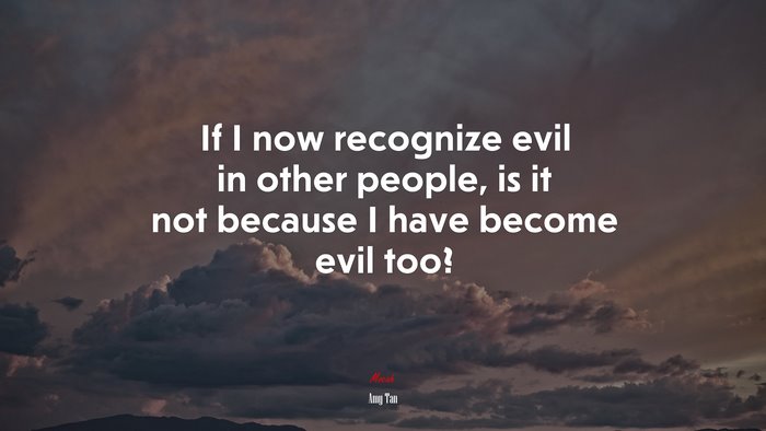 If I now recognize evil in other people, is it not because I have become evil too? | Amy Tan quote