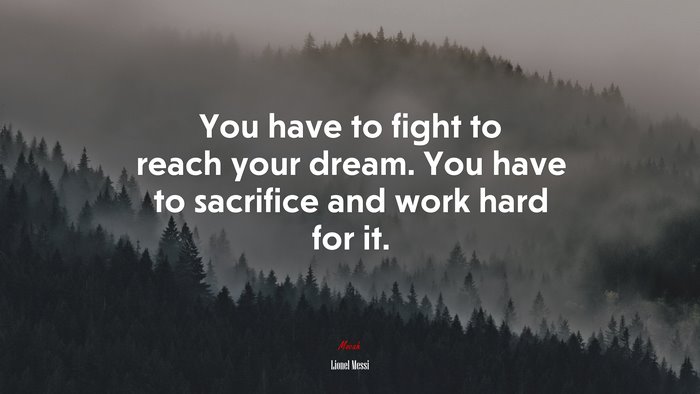 You have to fight to reach your dream. You have to sacrifice and work hard for it. | Lionel Messi quote