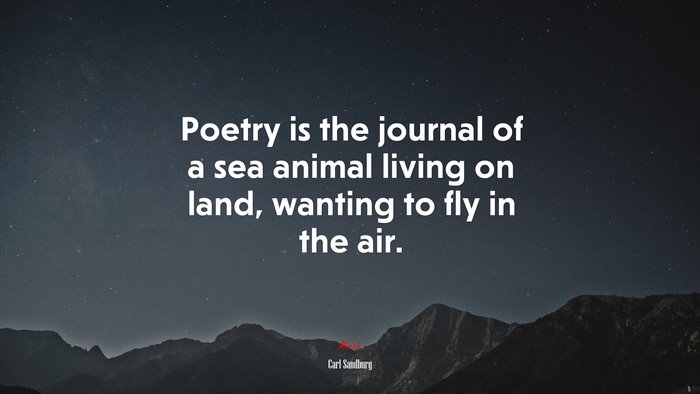 Poetry is the journal of a sea animal living on land, wanting to fly in the air. | Carl Sandburg quote