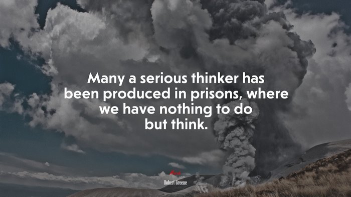 Many a serious thinker has been produced in prisons, where we have nothing to do but think. | Robert Greene quote