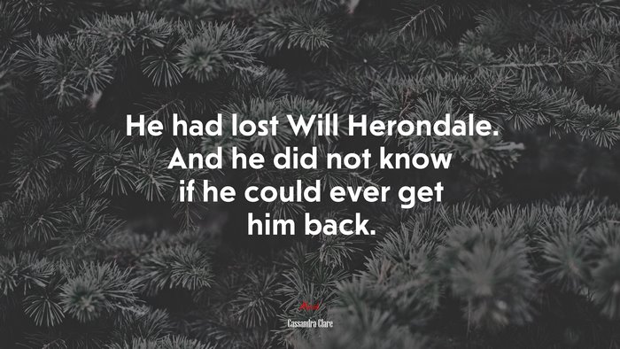 He had lost Will Herondale. And he did not know if he could ever get him back. | Cassandra Clare quote