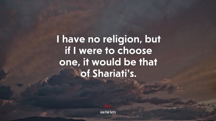 I have no religion, but if I were to choose one, it would be that of Shariati’s. | Jean-Paul Sartre quote