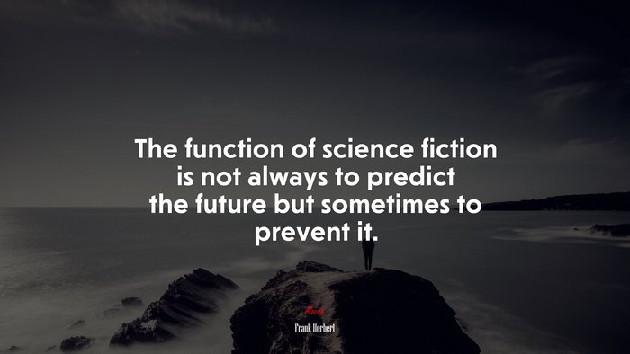The function of science fiction is not always to predict the future but sometimes to prevent it. | Frank Herbert quote