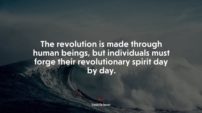 The revolution is made through human beings, but individuals must forge their revolutionary spirit day by day. | Ernesto Che Guevara quote