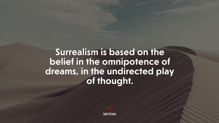 Surrealism is based on the belief in the omnipotence of dreams, in the undirected play of thought. | André Breton quote