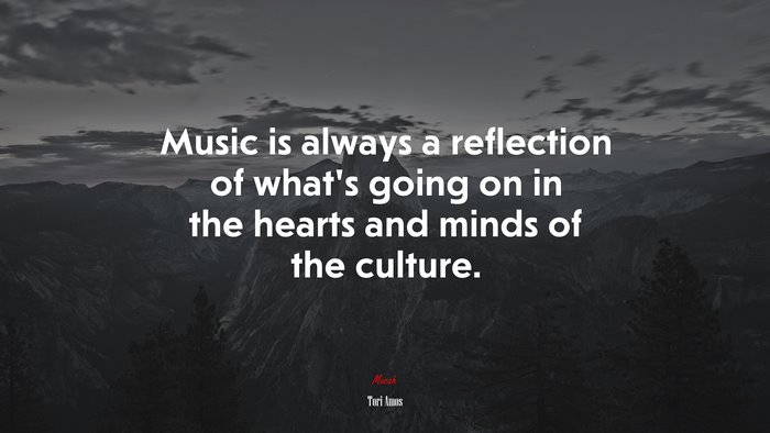 Music is always a reflection of what’s going on in the hearts and minds of the culture. | Tori Amos quote
