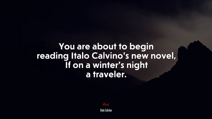 You are about to begin reading Italo Calvino’s new novel, If on a winter’s night a traveler. | Italo Calvino quote