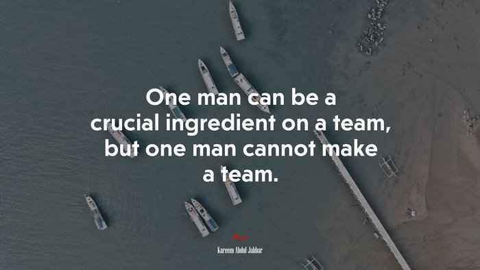 One man can be a crucial ingredient on a team, but one man cannot make a team. | Kareem Abdul-Jabbar quote
