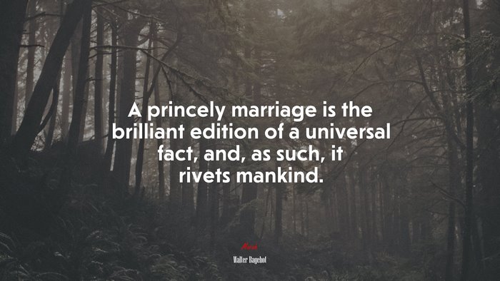 A princely marriage is the brilliant edition of a universal fact, and, as such, it rivets mankind. | Walter Bagehot quote