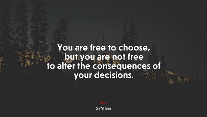 You are free to choose, but you are not free to alter the consequences of your decisions. | Ezra Taft Benson quote