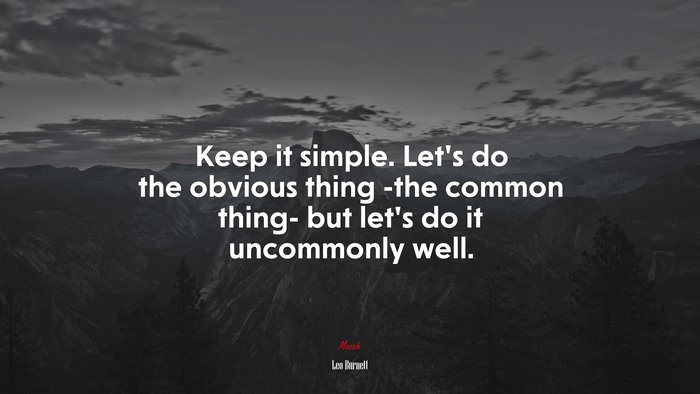 Keep it simple. Let’s do the obvious thing -the common thing- but let’s do it uncommonly well. | Leo Burnett quote