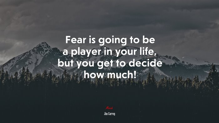 Fear is going to be a player in your life, but you get to decide how much! | Jim Carrey quote