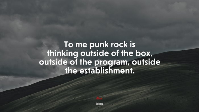 To me punk rock is thinking outside of the box, outside of the program, outside the establishment. | Madonna quote