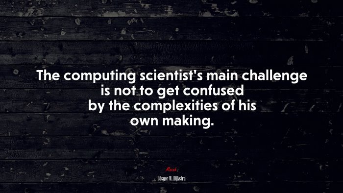 The computing scientist’s main challenge is not to get confused by the complexities of his own making. | Edsger W. Dijkstra quote