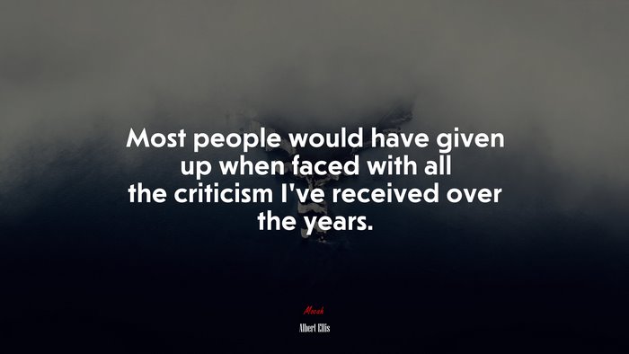 Most people would have given up when faced with all the criticism I’ve received over the years. | Albert Ellis quote
