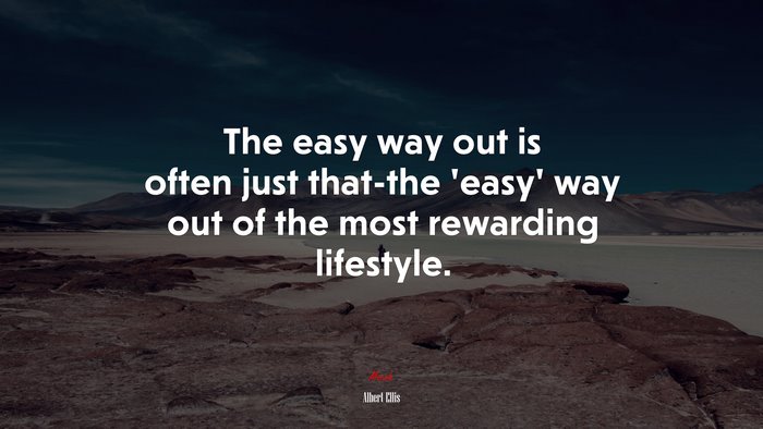The easy way out is often just that-the ‘easy’ way out of the most rewarding lifestyle. | Albert Ellis quote
