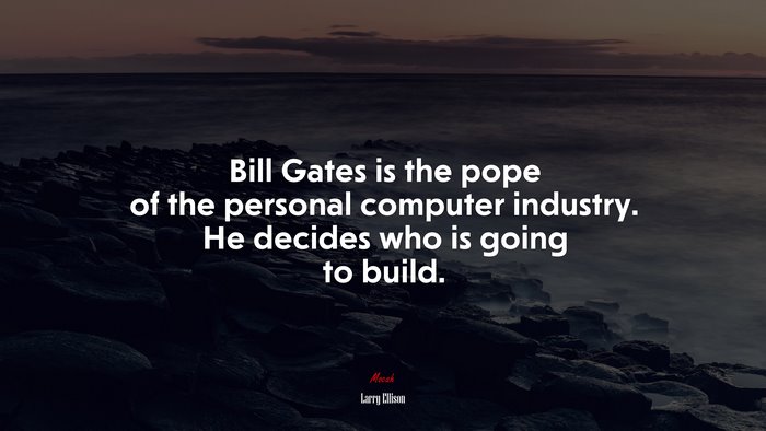 Bill Gates is the pope of the personal computer industry. He decides who is going to build. | Larry Ellison quote