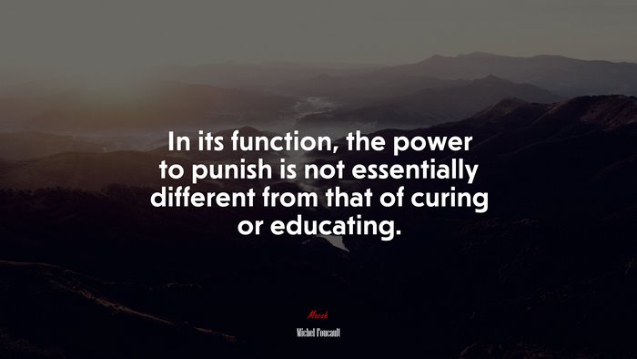In its function, the power to punish is not essentially different from that of curing or educating. | Michel Foucault quote