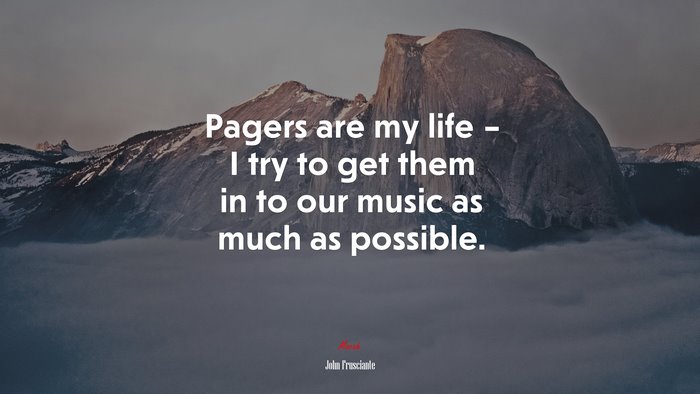 Pagers are my life – I try to get them in to our music as much as possible. | John Frusciante quote
