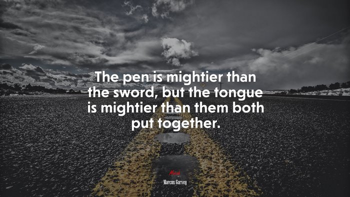 The pen is mightier than the sword, but the tongue is mightier than them both put together. | Marcus Garvey quote