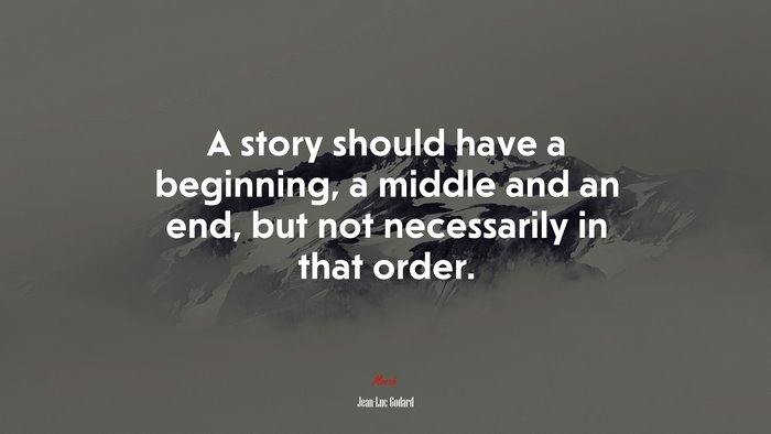 A story should have a beginning, a middle and an end, but not necessarily in that order. | Jean-Luc Godard quote