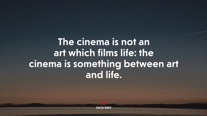 The cinema is not an art which films life: the cinema is something between art and life. | Jean-Luc Godard quote