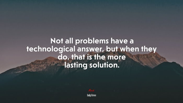 Not all problems have a technological answer, but when they do, that is the more lasting solution. | Andy Grove quote