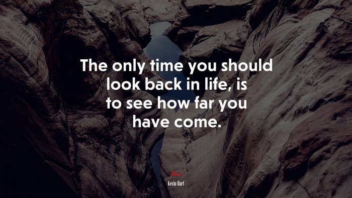 The only time you should look back in life, is to see how far you have come. | Kevin Hart quote