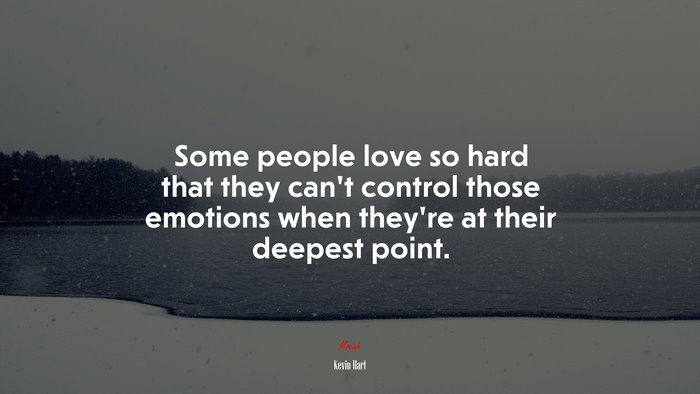 Some people love so hard that they can’t control those emotions when they’re at their deepest point. | Kevin Hart quote