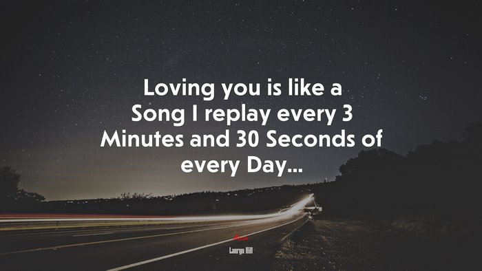 Loving you is like a Song I replay every 3 Minutes and 30 Seconds of every Day... | Lauryn Hill quote