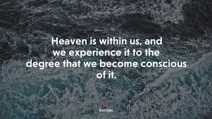 Heaven is within us, and we experience it to the degree that we become conscious of it. | Ernest Holmes quote