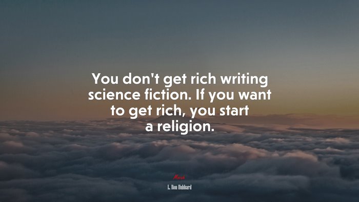 You don’t get rich writing science fiction. If you want to get rich, you start a religion. | L. Ron Hubbard quote