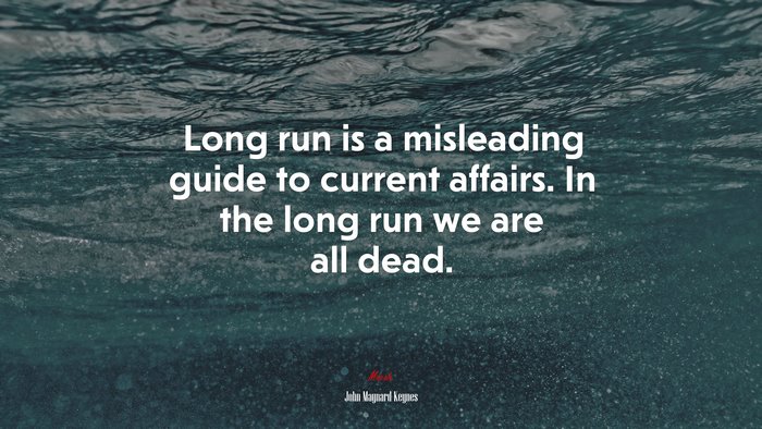 Long run is a misleading guide to current affairs. In the long run we are all dead. | John Maynard Keynes quote