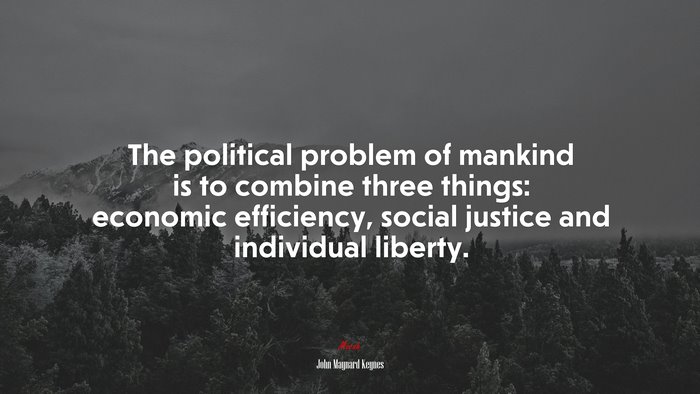 The political problem of mankind is to combine three things: economic efficiency, social justice and individual liberty. | John Maynard Keynes quote
