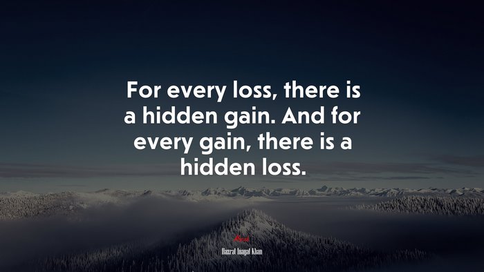 For every loss, there is a hidden gain. And for every gain, there is a hidden loss. | Hazrat Inayat Khan quote
