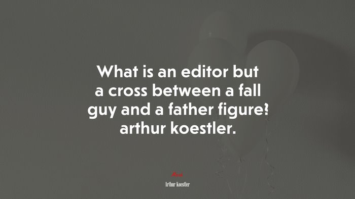 What is an editor but a cross between a fall guy and a father figure? arthur koestler. | Arthur Koestler quote