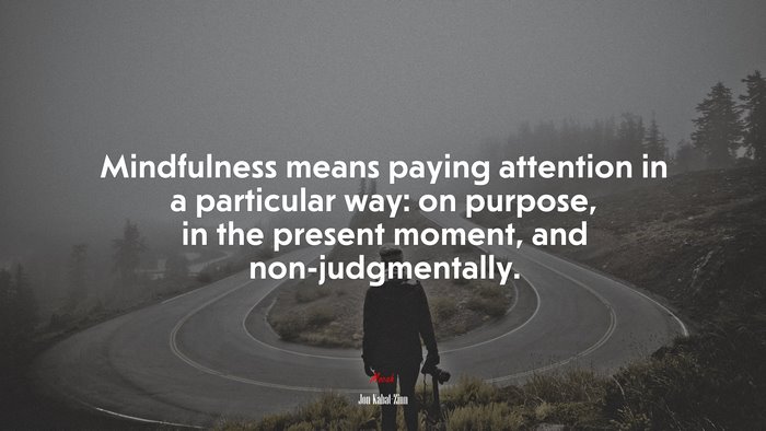 Mindfulness means paying attention in a particular way: on purpose, in the present moment, and non-judgmentally. | Jon Kabat-Zinn quote