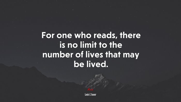 For one who reads, there is no limit to the number of lives that may be lived. | Louis LAmour quote