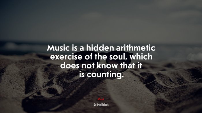 Music is a hidden arithmetic exercise of the soul, which does not know that it is counting. | Gottfried Leibniz quote