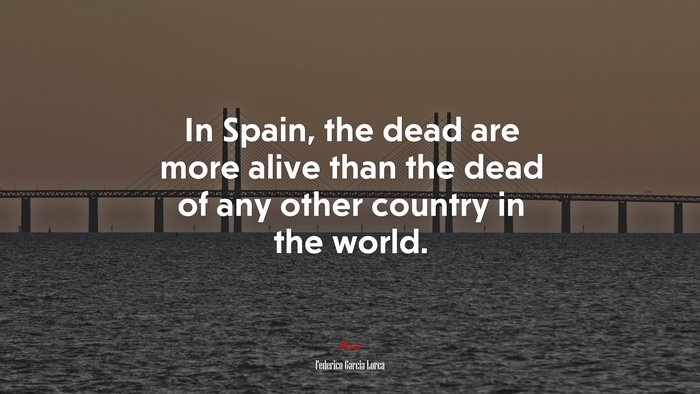 In Spain, the dead are more alive than the dead of any other country in the world. | Federico García Lorca quote