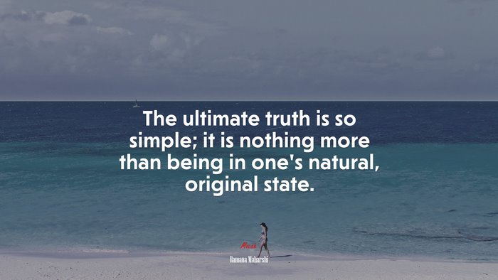 The ultimate truth is so simple; it is nothing more than being in one’s natural, original state. | Ramana Maharshi quote