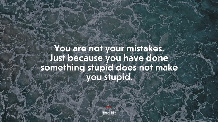 You are not your mistakes. Just because you have done something stupid does not make you stupid. | Maxwell Maltz quote