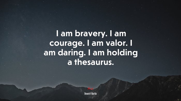 I am bravery. I am courage. I am valor. I am daring. I am holding a thesaurus. | Demetri Martin quote