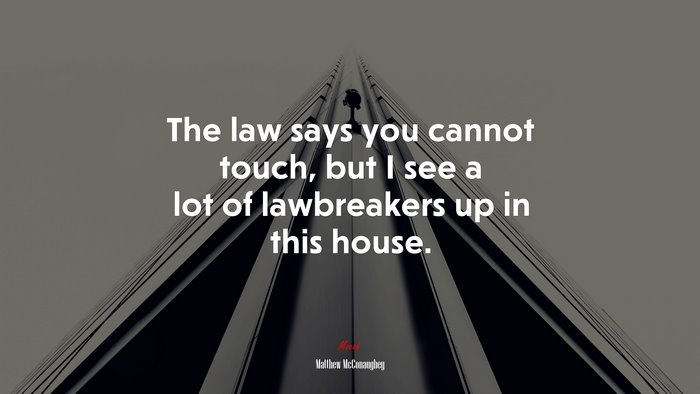 The law says you cannot touch, but I see a lot of lawbreakers up in this house. | Matthew McConaughey quote