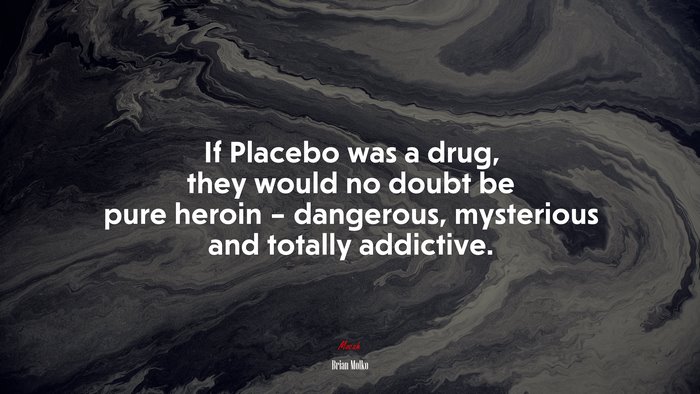 If Placebo was a drug, they would no doubt be pure heroin – dangerous, mysterious and totally addictive. | Brian Molko quote