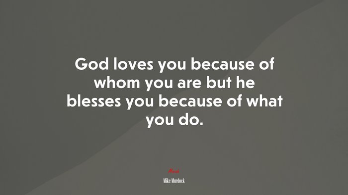 God loves you because of whom you are but he blesses you because of what you do. | Mike Murdock quote