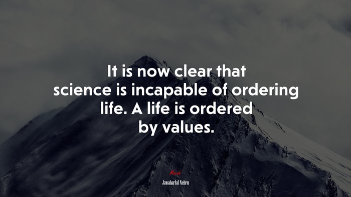 It is now clear that science is incapable of ordering life. A life is ordered by values. | Jawaharlal Nehru quote