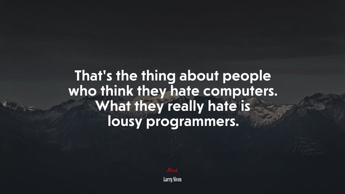 That’s the thing about people who think they hate computers. What they really hate is lousy programmers. | Larry Niven quote