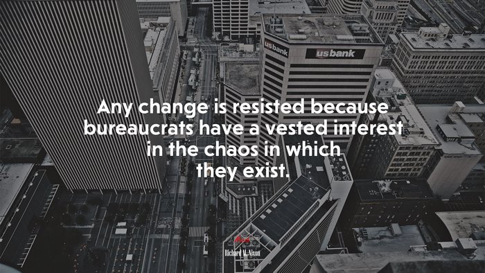 Any change is resisted because bureaucrats have a vested interest in the chaos in which they exist. | Richard M. Nixon quote