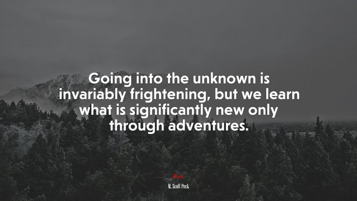 Going into the unknown is invariably frightening, but we learn what is significantly new only through adventures. | M. Scott Peck quote